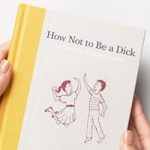 How Not To Be A Dick
